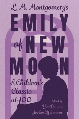 L. Emily din Luna Nouă de M. Montgomery: Un clasic pentru copii la 100 de ani - L. M. Montgomery's Emily of New Moon: A Children's Classic at 100