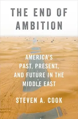 The End of Ambition (Sfârșitul ambiției): Trecutul, prezentul și viitorul Americii în Orientul Mijlociu - The End of Ambition: America's Past, Present, and Future in the Middle East