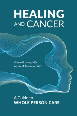 Vindecarea și cancerul: Un ghid pentru îngrijirea întregii persoane - Healing and Cancer: A Guide to Whole Person Care