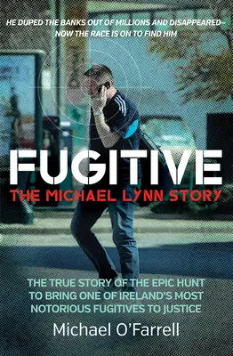Fugarul: Povestea lui Michael Lynn - Povestea adevărată a vânătorii epice pentru aducerea în fața justiției a unuia dintre cei mai cunoscuți fugari din Irlanda - Fugitive: The Michael Lynn Story - The True Story of the Epic Hunt to Bring One of Ireland's Most Notorious Fugitives to Justice