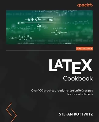 LaTeX Cookbook - Ediția a doua: Peste 100 de rețete LaTeX practice, gata de utilizare, pentru soluții instantanee - LaTeX Cookbook - Second Edition: Over 100 practical, ready-to-use LaTeX recipes for instant solutions