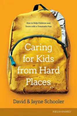 Îngrijirea copiilor din locuri dificile: Cum să ajutăm copiii și adolescenții cu un trecut traumatizant - Caring for Kids from Hard Places: How to Help Children and Teens with a Traumatic Past
