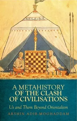 A Metahistory of the Clash of Civilisations: Noi și ei dincolo de orientalism - A Metahistory of the Clash of Civilisations: Us and Them Beyond Orientalism