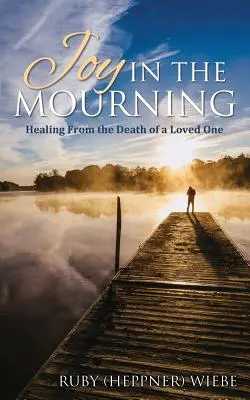 Bucurie în doliu: Vindecarea după moartea unei persoane dragi - Joy in the Mourning: Healing from the Death of a Loved One