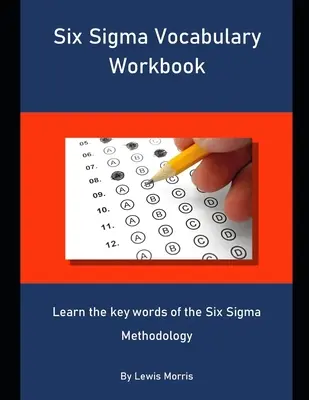 Caiet de vocabular Six Sigma: Învață cuvintele cheie ale metodologiei Six Sigma - Six Sigma Vocabulary Workbook: Learn the key words of the Six Sigma Methodology