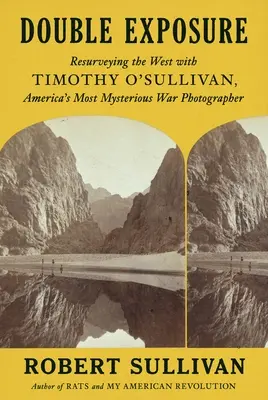 Double Exposure: Supravegherea Vestului cu Timothy O'Sullivan, cel mai misterios fotograf de război al Americii - Double Exposure: Resurveying the West with Timothy O'Sullivan, America's Most Mysterious War Photographer