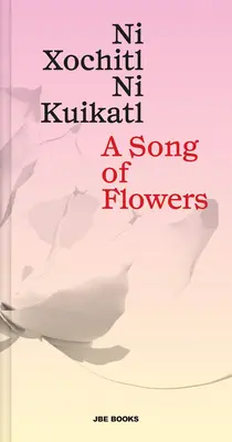 Un cântec de flori: Ni Xochitl, Ni Kuikatl - A Song of Flowers: Ni Xochitl, Ni Kuikatl