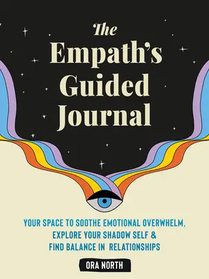 Jurnalul ghidat al empaticului: Your Space to Soothe Emotional Overwhelm, Explore Your Shadow Self, and Find Balance in Relationships - The Empath's Guided Journal: Your Space to Soothe Emotional Overwhelm, Explore Your Shadow Self, and Find Balance in Relationships