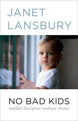 Fără copii răi: Disciplina copiilor mici fără rușine - No Bad Kids: Toddler Discipline Without Shame