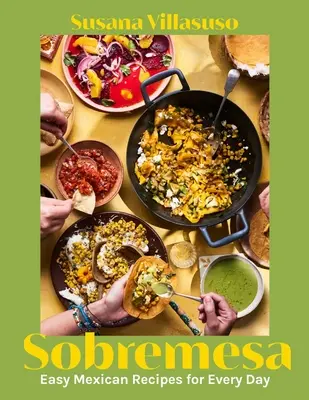Sobremesa: Rețete mexicane ușoare pentru fiecare zi - Sobremesa: Easy Mexican Recipes for Every Day