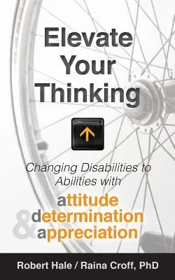Ridică-ți gândirea: Schimbarea dizabilităților în abilități cu atitudine, determinare și apreciere - Elevate your Thinking: Changing Disabilities to Abilities with Attitude, Determination, and Appreciation