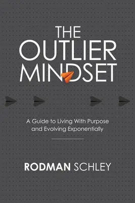 Mentalitatea de outlier: Un ghid pentru a trăi cu scop și a evolua exponențial - The Outlier Mindset: A Guide to Living With Purpose and Evolving Exponentially