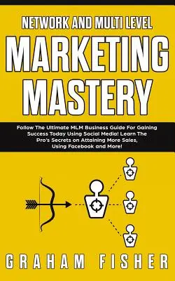 Network and Multi Level Marketing Mastery: Follow The Ultimate MLM Business Guide For Gaining Success Today Using Social Media! Aflați secretul profesioniștilor - Network and Multi Level Marketing Mastery: Follow The Ultimate MLM Business Guide For Gaining Success Today Using Social Media! Learn The Pro's Secret