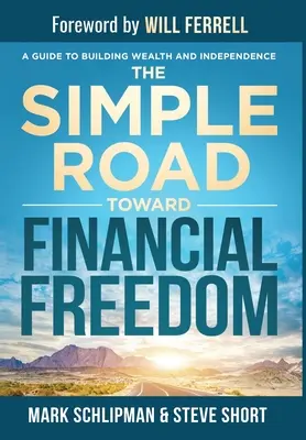 Drumul simplu către libertatea financiară: Un ghid pentru construirea bogăției și a independenței - The Simple Road Toward Financial Freedom: A Guide to Building Wealth and Independence