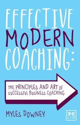 Coaching modern eficient: Principiile și arta coaching-ului de succes în afaceri - Effective Modern Coaching: The Principles and Art of Successful Business Coaching