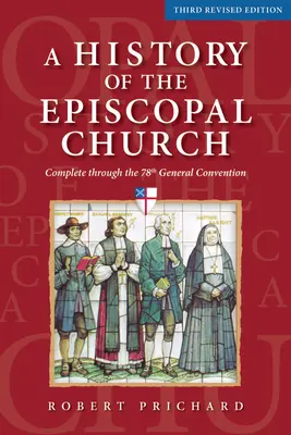 A History of the Episcopal Church - A treia ediție revizuită: Completă până la cea de-a 78-a Convenție Generală - A History of the Episcopal Church - Third Revised Edition: Complete Through the 78th General Convention