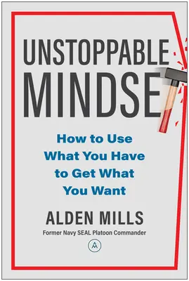 Mentalitate de neoprit: Cum să folosești ceea ce ai pentru a obține ceea ce îți dorești - Unstoppable Mindset: How to Use What You Have to Get What You Want
