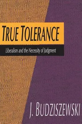 Adevărata toleranță: Liberalismul și necesitatea judecății (Liberalism and the Necessity of Judgment) - True Tolerance: Liberalism and the Necessity of Judgment