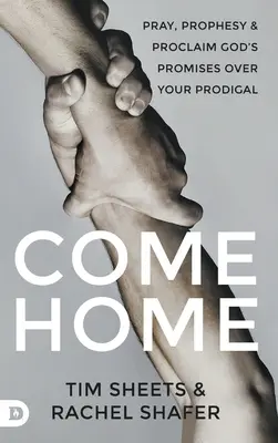 Vino acasă: Roagă-te, profețește și proclamă promisiunile lui Dumnezeu asupra prodigalului tău - Come Home: Pray, Prophesy, and Proclaim God's Promises Over Your Prodigal