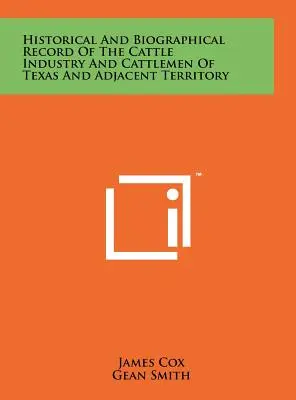 Historical And Biographical Record Of The Cattle Industry And Cattlemen Of Texas And Adjacent Territory