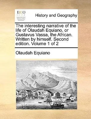 Interesanta narațiune a vieții lui Olaudah Equiano, sau Gustavus Vassa, africanul. Scrisă de el însuși. Ediția a doua. Volumul 1 din 2 - The Interesting Narrative of the Life of Olaudah Equiano, or Gustavus Vassa, the African. Written by Himself. Second Edition. Volume 1 of 2