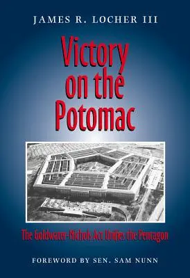 Victorie pe Potomac: Legea Goldwater-Nichols unifică Pentagonul - Victory on the Potomac: The Goldwater-Nichols ACT Unifies the Pentagon