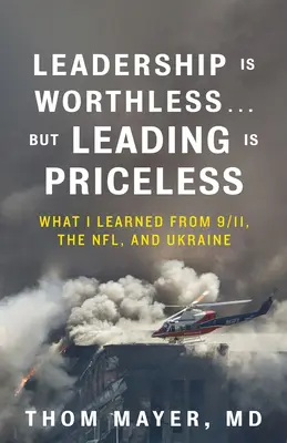 Conducerea este lipsită de valoare... dar conducerea este neprețuită: Ce am învățat din 9/11, NFL și Ucraina - Leadership Is Worthless...But Leading Is Priceless: What I Learned from 9/11, the Nfl, and Ukraine