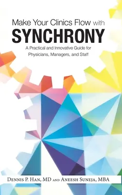 Faceți clinicile dvs. să curgă cu Synchrony: un ghid practic și inovator pentru medici, manageri și personal - Make Your Clinics Flow with Synchrony: A Practical and Innovative Guide for Physicians, Managers, and Staff