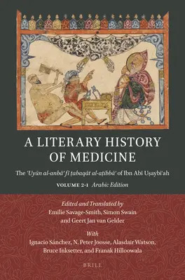 O istorie literară a medicinei: The ʿuyūn Al-Anbāʾ Fī ṭabaqāt Al-Aṭibbāʾ Of Ibn Abī Uṣa - A Literary History of Medicine: The ʿuyūn Al-Anbāʾ Fī ṭabaqāt Al-Aṭibbāʾ Of Ibn Abī Uṣa