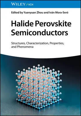 Halide Perovskite Semiconductors: Structuri, caracterizare, proprietăți și fenomene - Halide Perovskite Semiconductors: Structures, Characterization, Properties, and Phenomena