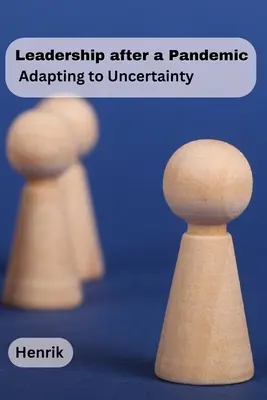 Conducerea după o pandemie: Adaptarea la incertitudine - Leadership after a Pandemic: Adapting to Uncertainty