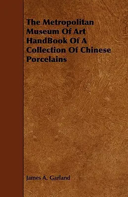 The Metropolitan Museum Of Art HandBook Of A Collection Of Chinese Porcelains (Manualul unei colecții de porțelanuri chinezești) - The Metropolitan Museum Of Art HandBook Of A Collection Of Chinese Porcelains