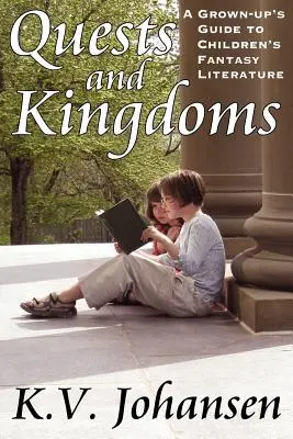 Quests and Kingdoms: Ghidul unui adult pentru literatura fantastică pentru copii (A Grown-Up's Guide to Children's Fantasy Literature) - Quests and Kingdoms: A Grown-Up's Guide to Children's Fantasy Literature