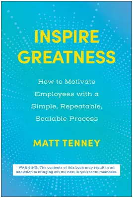 Inspire Greatness: Cum să motivezi angajații cu un proces simplu, repetabil, scalabil - Inspire Greatness: How to Motivate Employees with a Simple, Repeatable, Scalable Process