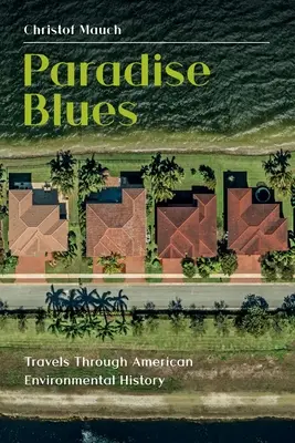 Paradise Blues: Călătorii prin istoria mediului înconjurător american - Paradise Blues: Travels through American Environmental History