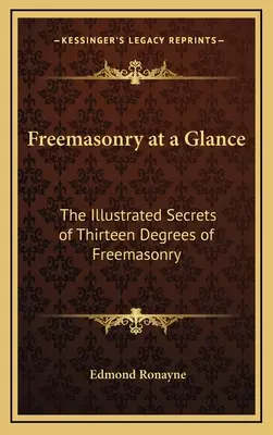 Freemasonry at a Glance: Secretele ilustrate ale celor treisprezece grade ale francmasoneriei: The Illustrated Secrets of Thirteen Degrees of Freemasonry - Freemasonry at a Glance: The Illustrated Secrets of Thirteen Degrees of Freemasonry