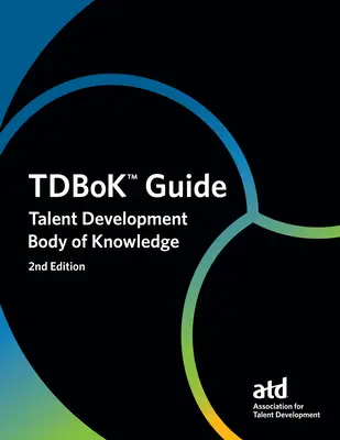 Ghidul Tdbok(tm): Ansamblul de cunoștințe privind dezvoltarea talentelor - Tdbok(tm) Guide: Talent Development Body of Knowledge