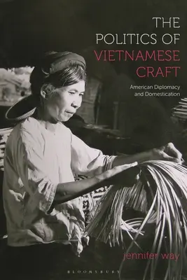 Politica meșteșugurilor vietnameze: Diplomația și domesticirea americană - The Politics of Vietnamese Craft: American Diplomacy and Domestication
