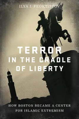 Teroare în Leagănul Libertății: Cum a devenit Boston un centru pentru extremismul islamic - Terror in the Cradle of Liberty: How Boston Became a Center for Islamic Extremism