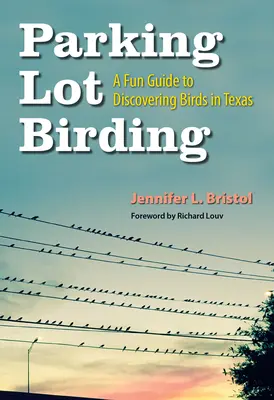 Parking Lot Birding, 60: Un ghid distractiv pentru descoperirea păsărilor în Texas - Parking Lot Birding, 60: A Fun Guide to Discovering Birds in Texas