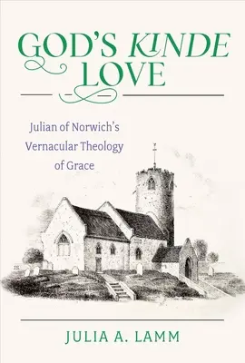 Iubirea de neam a lui Dumnezeu: Teologia vernaculară a harului a lui Julian de Norwich - God's Kinde Love: Julian of Norwich's Vernacular Theology of Grace