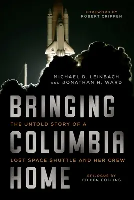 Bringing Columbia Home: Povestea neștiută a unei navete spațiale pierdute și a echipajului ei - Bringing Columbia Home: The Untold Story of a Lost Space Shuttle and Her Crew