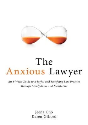 Avocatul anxios: Un ghid de 8 săptămâni pentru o practică juridică mai fericită și mai sănătoasă folosind meditația - The Anxious Lawyer: An 8-Week Guide to a Happier, Saner Law Practice Using Meditation