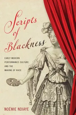 Scripturi ale negrului: Early Modern Performance Culture and the Making of Race (Cultura spectacolului modern timpuriu și crearea rasei) - Scripts of Blackness: Early Modern Performance Culture and the Making of Race