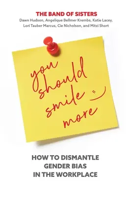 Ar trebui să zâmbești mai mult: How to Dismantle Gender Bias in the Workplace (Cum să desființezi prejudecățile de gen la locul de muncă) - You Should Smile More: How to Dismantle Gender Bias in the Workplace