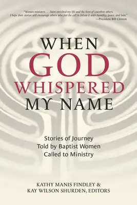 Când Dumnezeu mi-a șoptit numele: Povești de călătorie povestite de femeile baptiste chemate la slujire - When God Whispered My Name: Stories of Journey Told by Baptist Women Called to Ministry