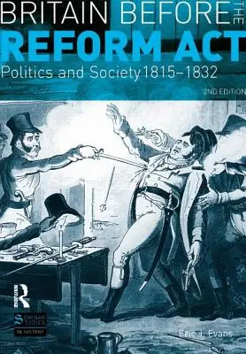 Marea Britanie înainte de reforma ACT: Politică și societate 1815-1832 - Britain Before the Reform ACT: Politics and Society 1815-1832
