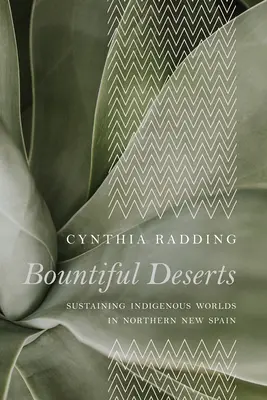 Deșerturi generoase: Sustaining Indigenous Worlds in Northern New Spain (Susținerea lumii indigene în nordul Noii Spanii) - Bountiful Deserts: Sustaining Indigenous Worlds in Northern New Spain