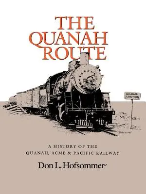 Ruta Quanah: O istorie a căii ferate Quanah, Acme & Pacific - The Quanah Route: A History of the Quanah, Acme & Pacific Railway