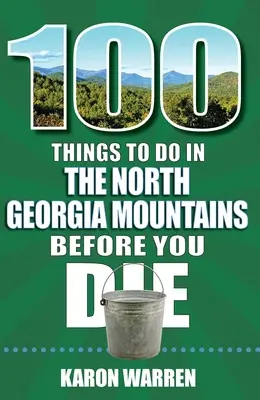 100 de lucruri de făcut în Munții Georgia de Nord înainte de a muri - 100 Things to Do in the North Georgia Mountains Before You Die